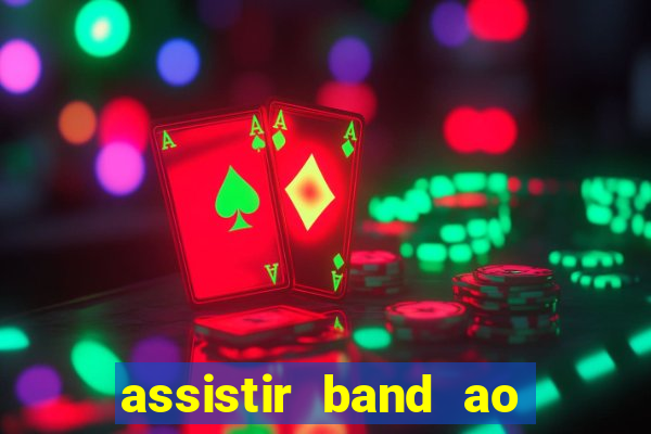 assistir band ao vivo gratis